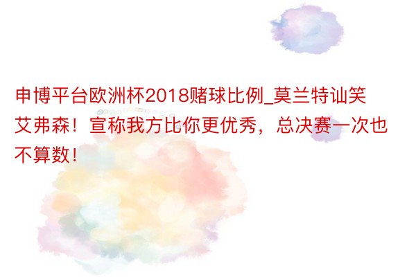 申博平台欧洲杯2018赌球比例_莫兰特讪笑艾弗森！宣称我方比你更优秀，总决赛一次也不算数！